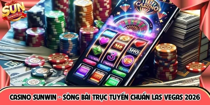 Casino SUNWIN - Sòng Bài Trực Tuyến Chuẩn Las Vegas 2026
