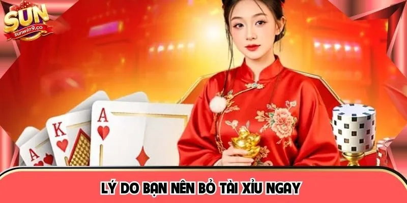 Lý do bạn nên bỏ Tài xỉu ngay